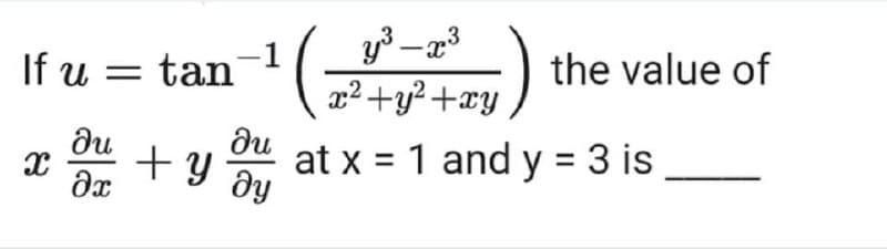 If u = tan 7+xy)
the value of
x-
x2 +y?+xy
du
du
at x = 1 and y = 3 is
