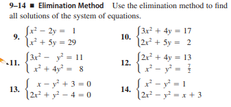9-14 - Elimination Method Use the elimination method to find
all solutions of the system of equations.
Jr² - 2y = 1
[3x + 4y = 17
9.
10.
2r² + 5y = 2
2x + 4y = 13
u? + 5y = 29
S3x² - y = 11
11.
12.
L²+ 4y° = 8
x - y = 1
x- y + 3 = 0
21² + y? – 4 = 0
13.
14.
|2x² – y² = x + 3
