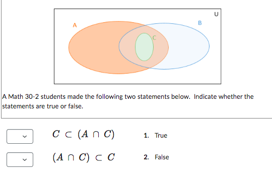 C
B
A Math 30-2 students made the following two statements below. Indicate whether the
statements are true or false.
CC (ANC)
1. True
(An C) C C
2. False