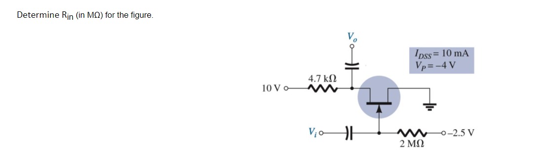 Determine Rin (in MQ) for the figure.
Ipss= 10 mA
Vp= -4 V
4.7 kN
10 V o M
MM0-2.5 V
2 ΜΩ
