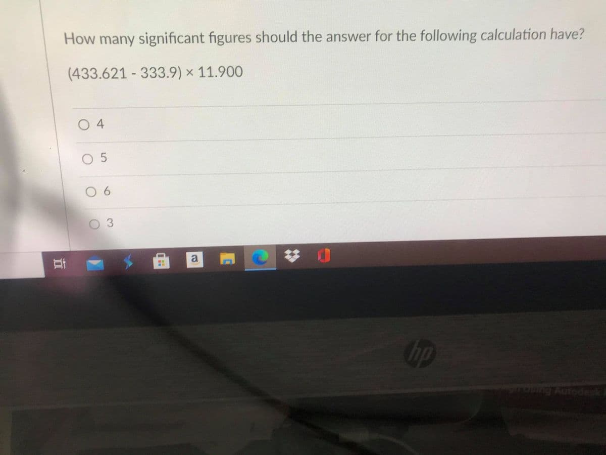 How many significant figures should the answer for the following calculation have?
(433.621 - 333.9) x 11.900
O4
O 5
3
a
hp
g Autodesk
%2:
