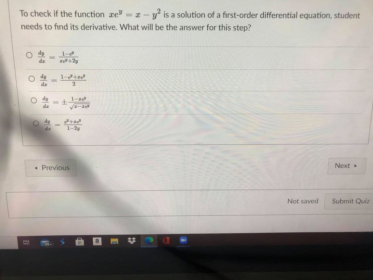 To check if the function xey = x – y is a solution of a first-order differential equation, student
needs to find its derivative. What will be the answer for this step?
O dy
1-e
dr
rel+2y
O dy
1-e+re
dr
dy
1-ze
土
dr
dy
+ze"
dr
1-2y
« Previous
Next
Not saved
Submit Quiz
a
99+
近
