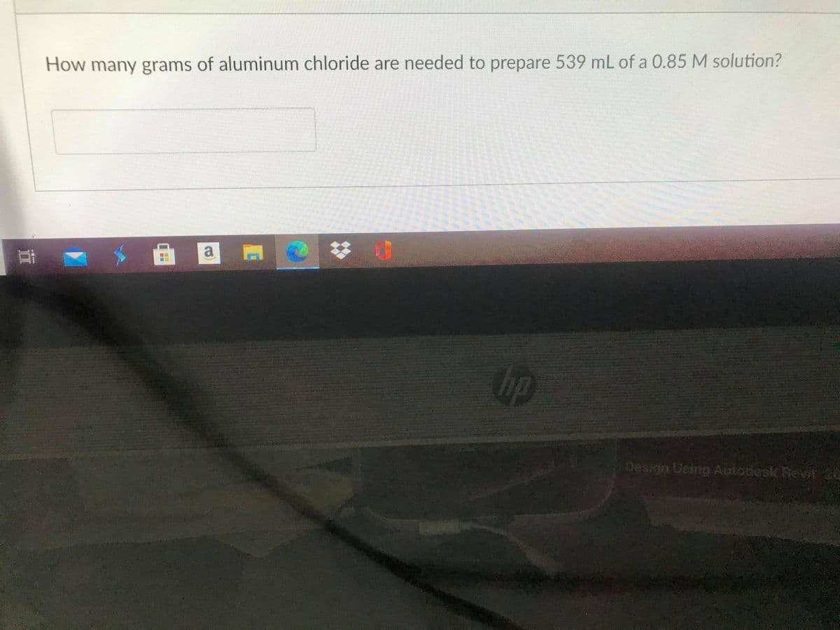 How many grams of aluminum chloride are needed to prepare 539 mL of a 0.85 M solution?
a
ip
Design Using Atodesk Revit 26
