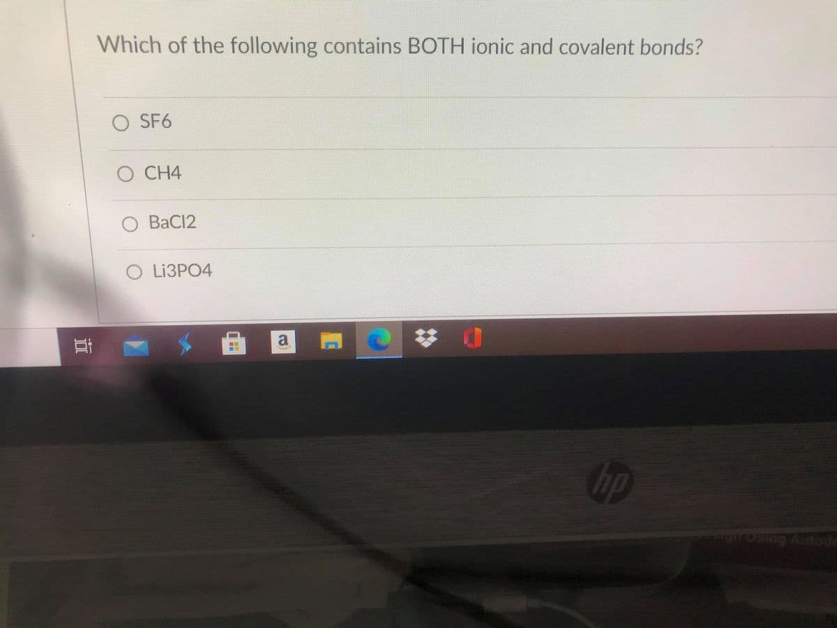 Which of the following contains BOTH ionic and covalent bonds?
O SF6
О СН4
BaCl2
O LI3PO4
梦 0
a
hp

