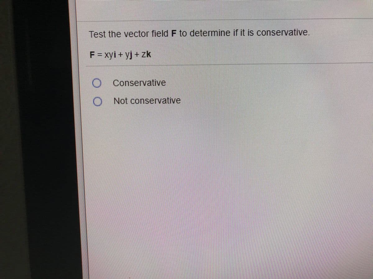 Test the vector field F to determine if it is conservative.
F = xyi + yj + zk
OConservative
O Not conservative
