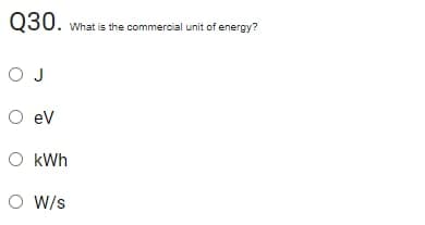 What is the commercial unit of energy?
O J
O ev
O kWh
O W/s
