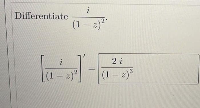 Differentiate
i
(1 - z) ²
i
(1 − 2)²
2 i
(1 — 2) ³
3