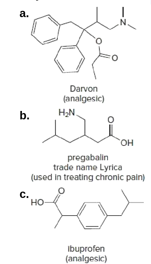 a.
N.
Darvon
(analgesic)
b.
H2N.
HO.
pregabalin
trade name Lyrica
(used in treating chronic pain)
C.
HO-
Ibuprofen
(analgesic)
