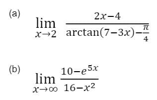 (a)
lim
x+2 arctan(7-3x)-
2х-4
4
(b)
10-e5x
lim
х-00 16-х2

