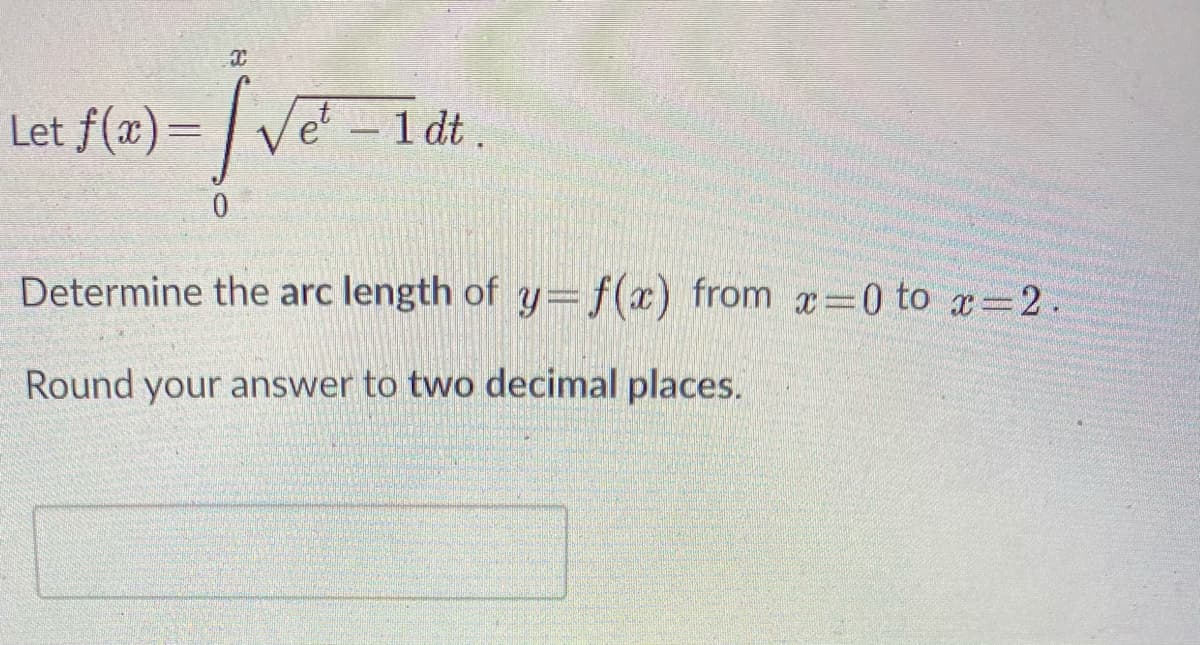 f(m) = / ve -Idt.
Let
%3|
0.
Determine the arc length of y=f(x) from x=0 to x 2
Round your answer to two decimal places.
