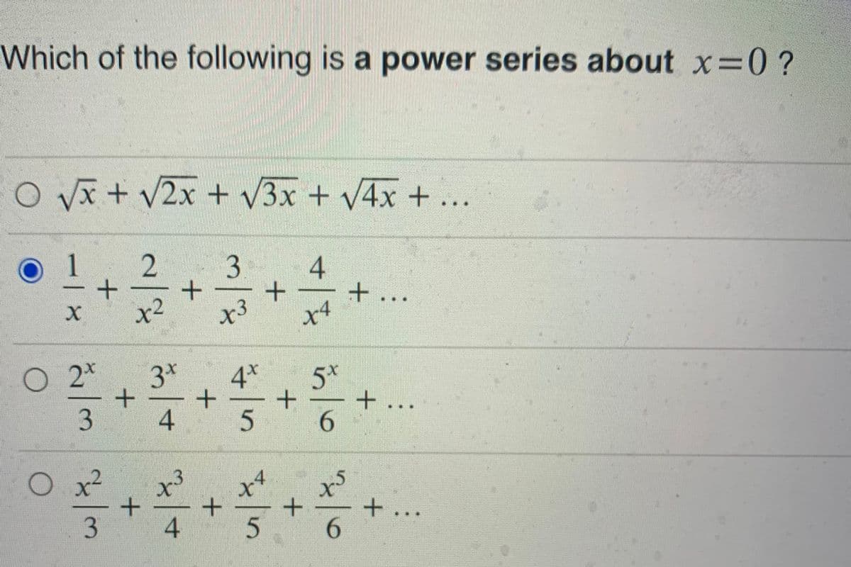 Which of the following is a power series about x 0?
O V + v2x + V3x + V4x + ...
1
3.
x²
x3
x4
O 2*
3*
4*
5*
4.
6.
O x²
4
+.
6.
