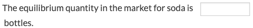 The equilibrium quantity in the market for soda is
bottles.
