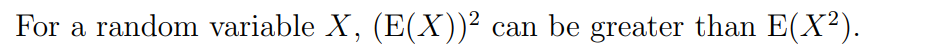 For a random variable X, (E(X))²
can be greater than E(X²).
