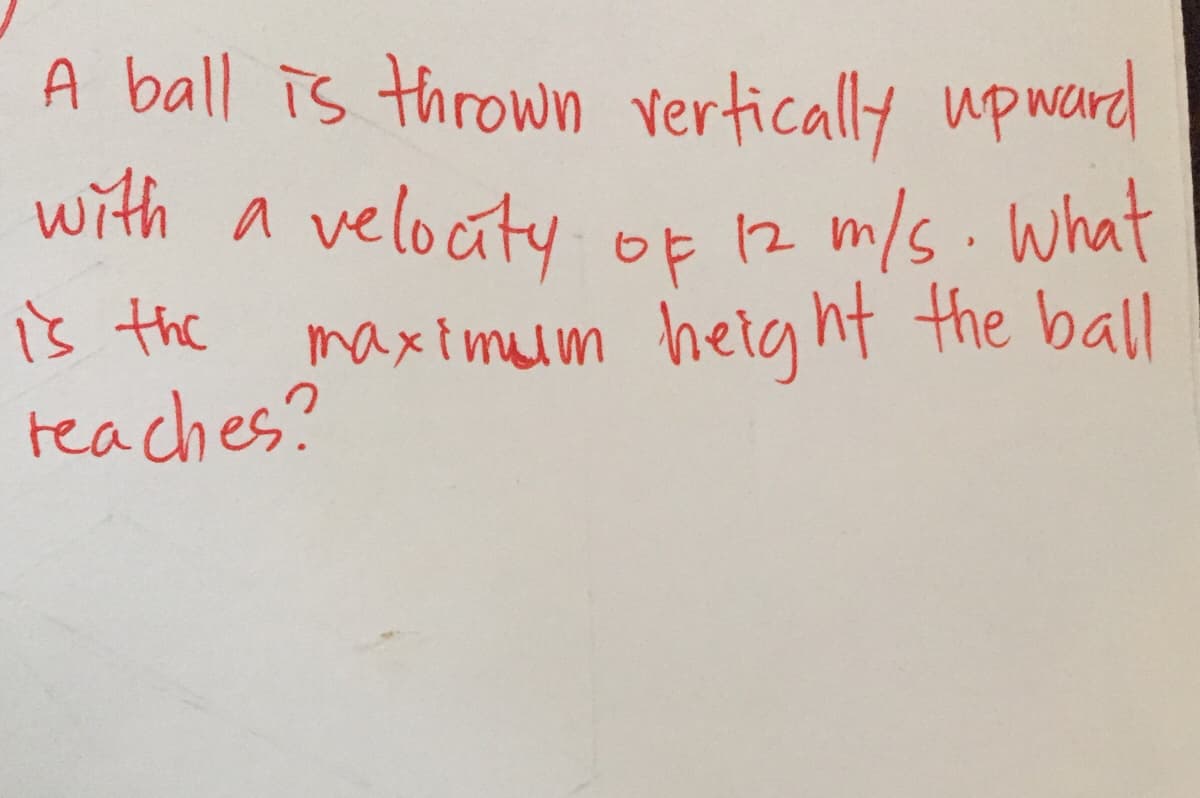 A ball is thrown vertically upward
with a veloaty of 12 m/s. What
maximum heig ht the ball
is the
reaches?
