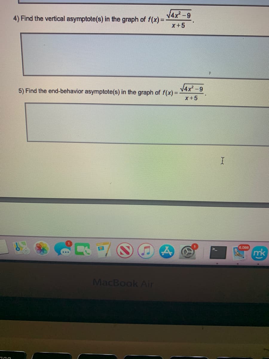 4) Find the vertical asymptote(s) in the graph of f(x)=
V4x-9
x+5
5) Find the end-behavior asymptote(s) in the graph of f(x)%D
V4x -9
X +5
6.098
mk
MacBook Air
