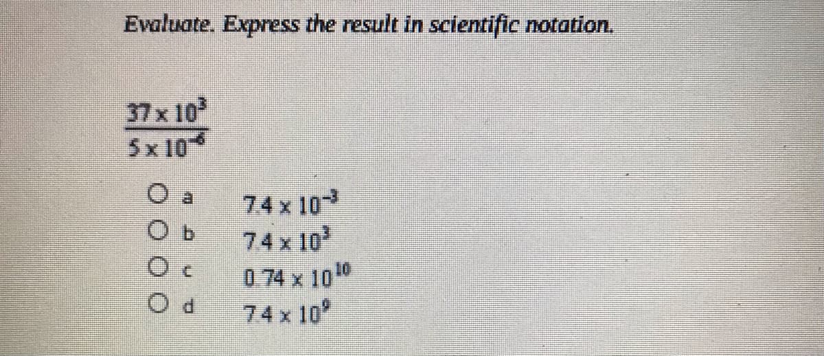 Evaluate. Express the result in scientific notation.
37x 10
5x 10
74x 10
74x 10
0 74 x 10
74x 10
