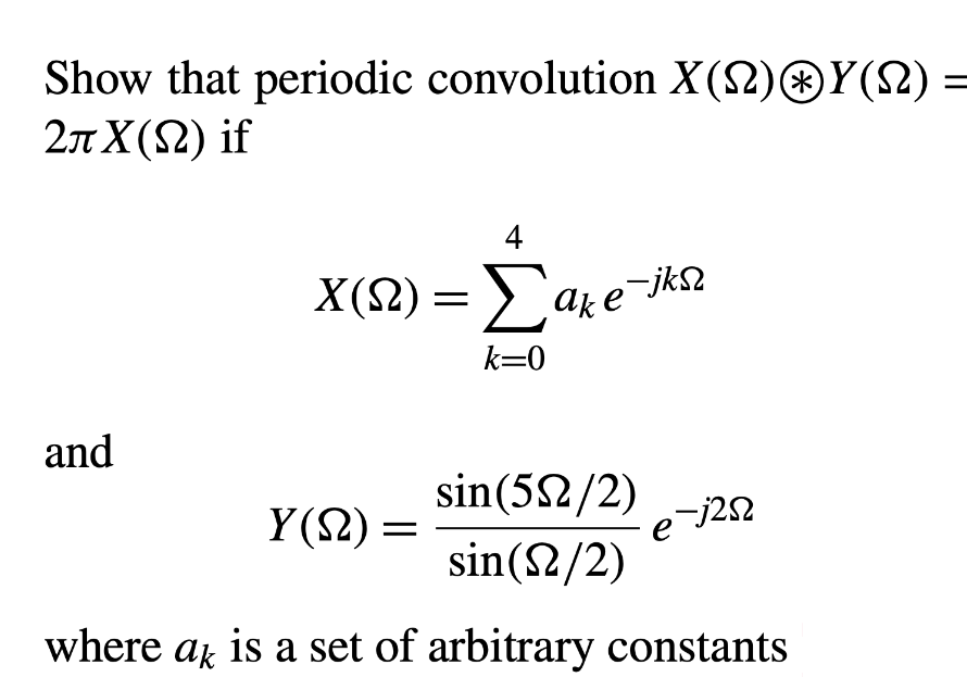 Show that periodic convolution X(2)®Y(2) =
2πX(Ω) if
4
X(S2) = aze-jk2
k=0
and
sin(52/2)
Y(2) =
sin(2/2)
where ar is a set of arbitrary constants

