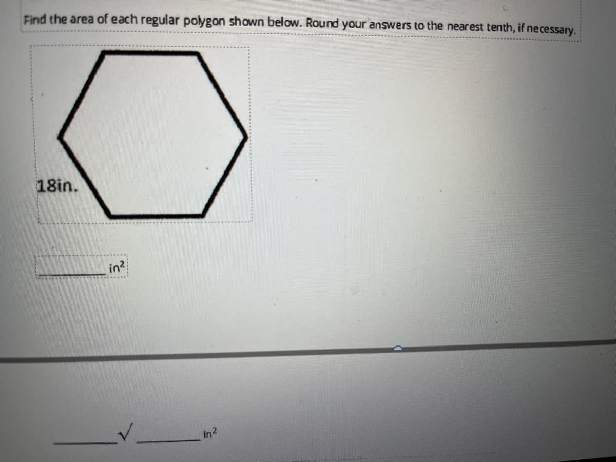 Find the area of each regular polygon shown below. Round your answers to the nearest tenth, if necessary.
18in.
in?
in2
