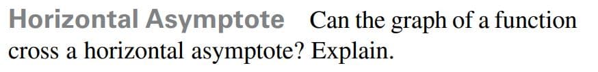 Horizontal Asymptote Can the graph of a function
cross a horizontal asymptote? Explain.
