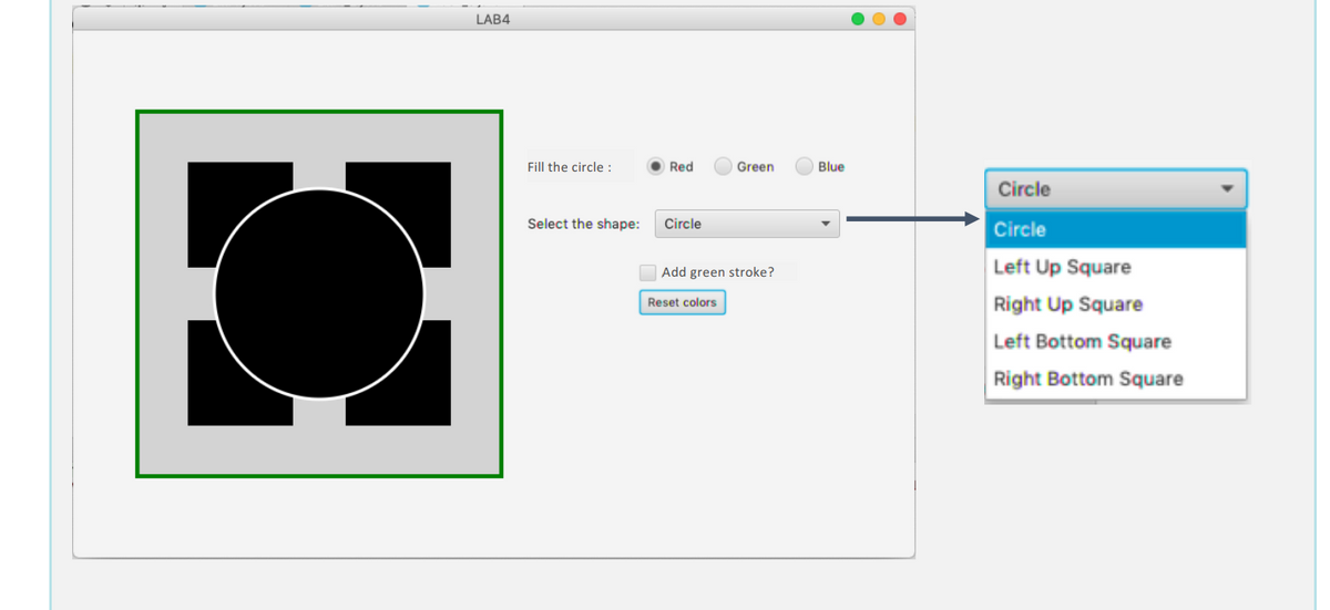 LAB4
Fill the circle :
Red
Green
Blue
Circle
Select the shape:
Circle
Circle
Left Up Square
Add green stroke?
Reset colors
Right Up Square
Left Bottom Square
Right Bottom Square
