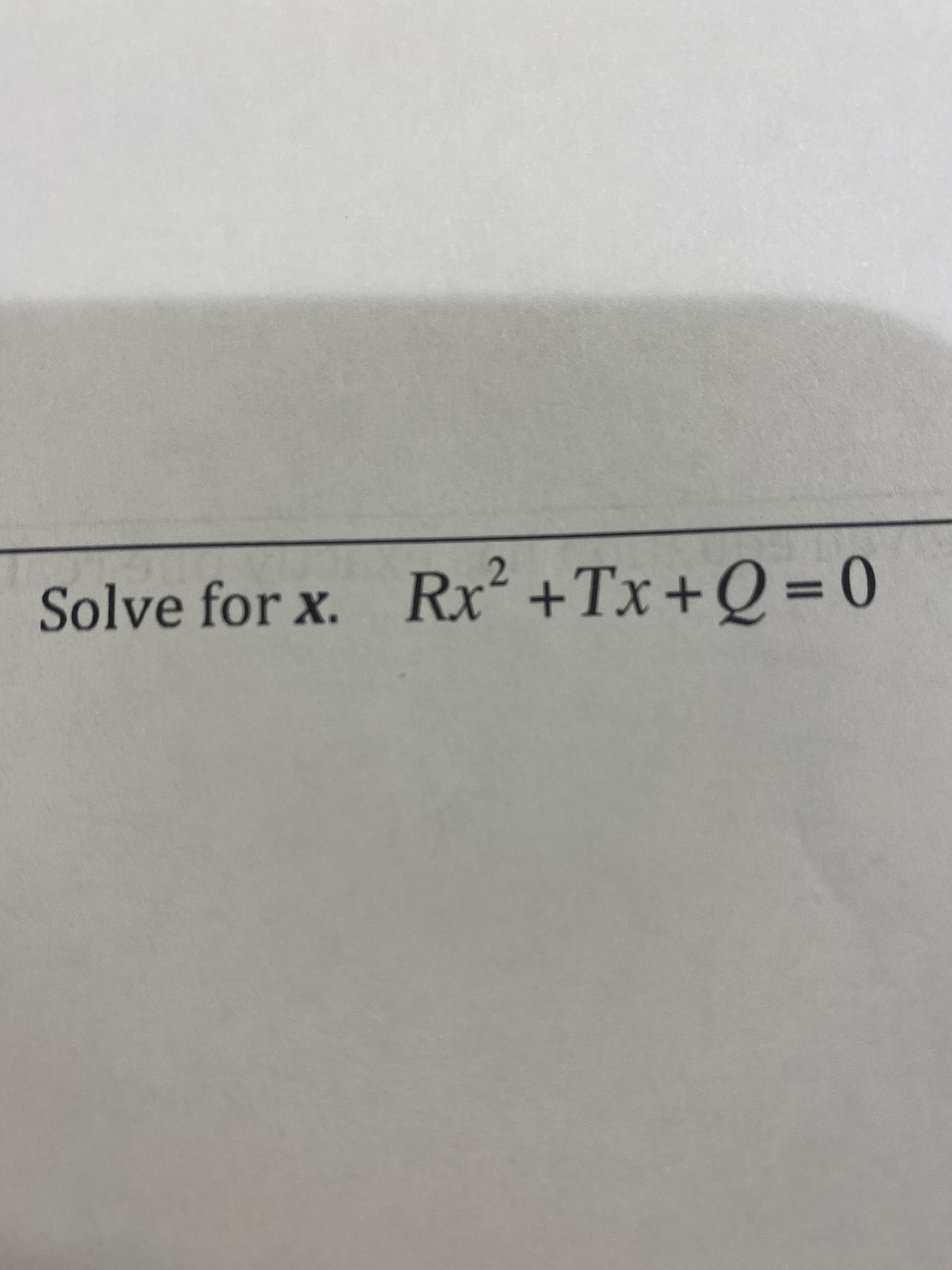 Solve for x. Rx² +Tx+Q = 0
2
