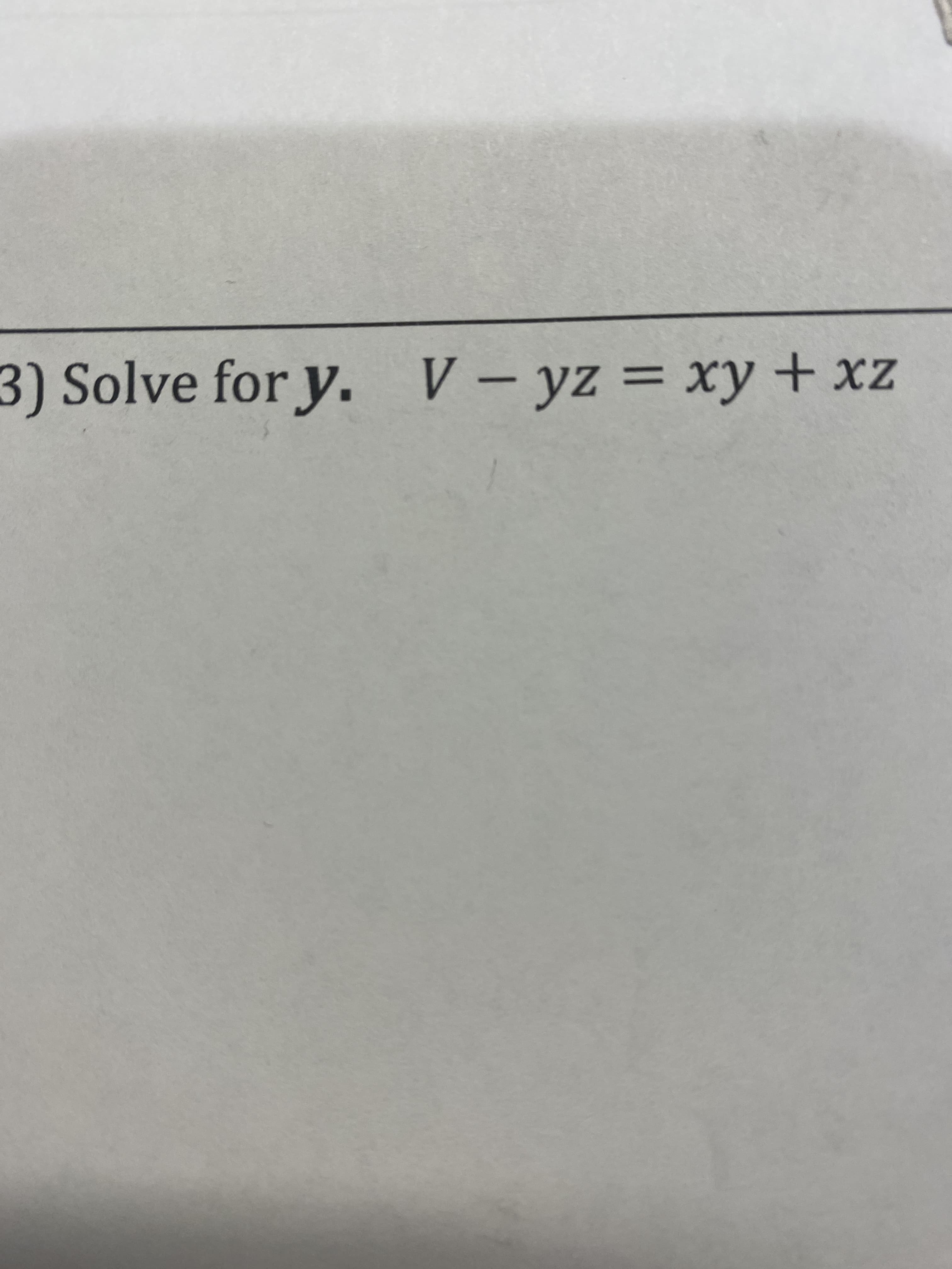 Solve for y. V – yz = xy +xz
