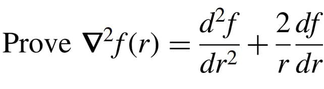 Prove V²f(r) =
d²f
dr²
+
2 df
r dr