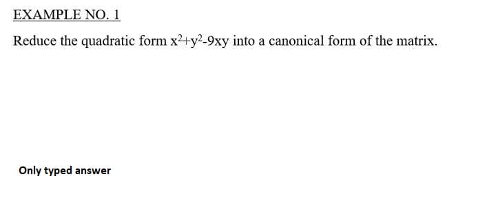 ΕΧΑMPLE NO. 1
Reduce the quadratic form x2+y2-9xy into a canonical form of the matrix.
Only typed answer
