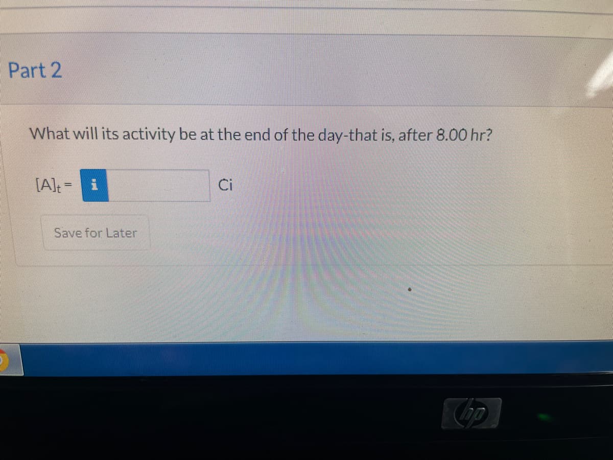 Part 2
What will its activity be at the end of the day-that is, after 8.00 hr?
[Alt
Ci
Save for Later
