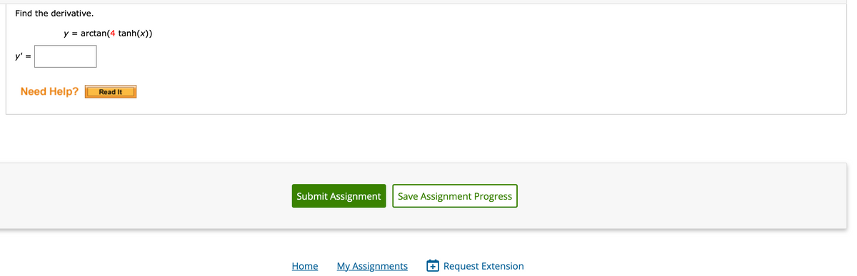 Find the derivative.
y = arctan(4 tanh(x))
y' =
Need Help?
Read It
Submit Assignment
Save Assignment Progress
Home
My Assignments
+ Request Extension
