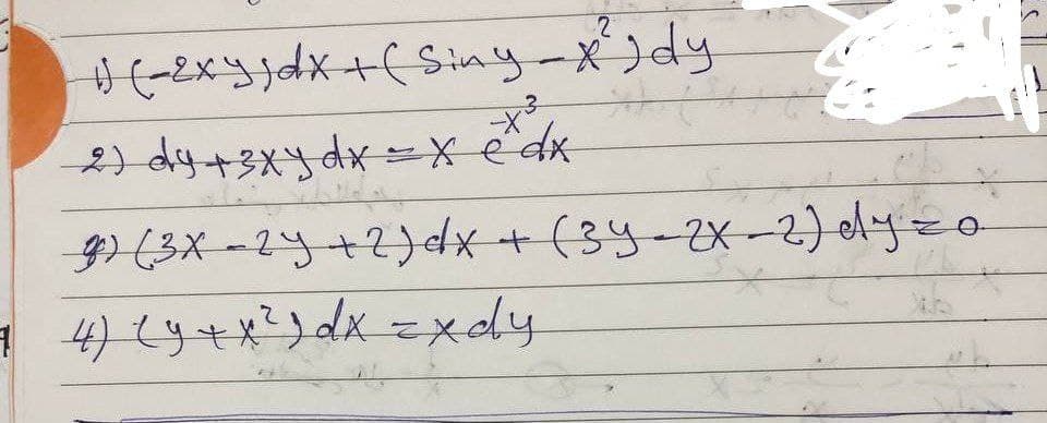 2
1) (-2xy jdx + (Sing-x²) dy
*²²
2) dy + 3xy dx = x edx
g) (3x - 2y + 2) dx + (39-2X-2) dy=
7 4 ) (y + x ³² ) dx =xdy
XUS
L