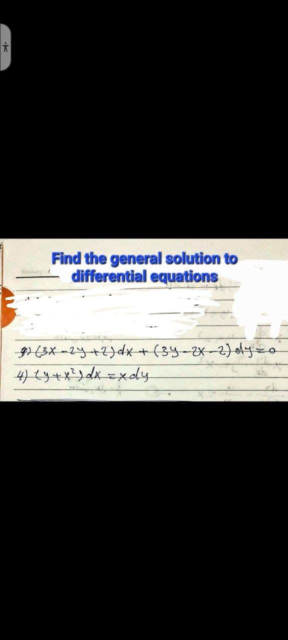 Find the general solution to
differential equations
g) (3x-2y + 2) dx + (3y-zx-2) dyz
4) (y + x²) dx = xoy