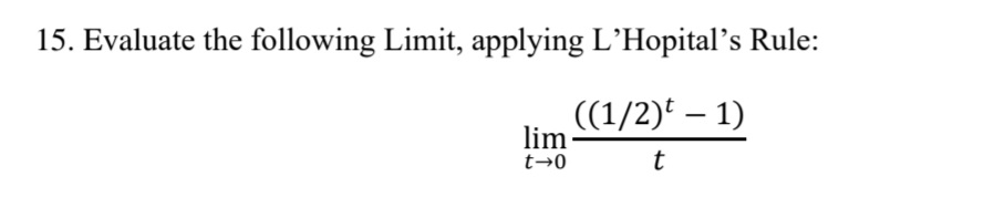 15. Evaluate the following Limit, applying L'Hopital's Rule:
((1/2)' – 1)
lim
t→0
t
