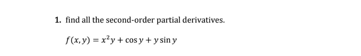 1. find all the second-order partial derivatives.
f (x, y) = x²y + cos y + y sin y
