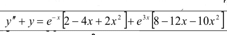 3x
y″ + y = e¯x 2 − 4x + 2x² + e³x 8 − 12x − 10x
]+
-