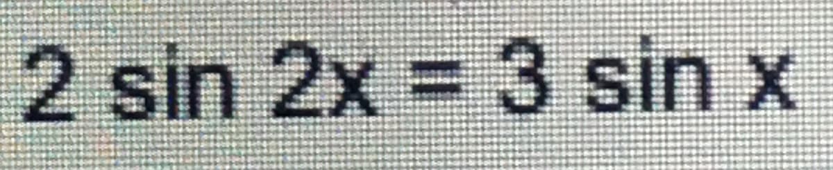 2 sin 2x = 3 sin x
