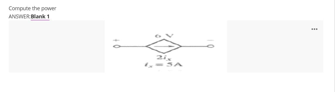 Compute the power
ANSWER:Blank 1
...
2ix
i,=5A
