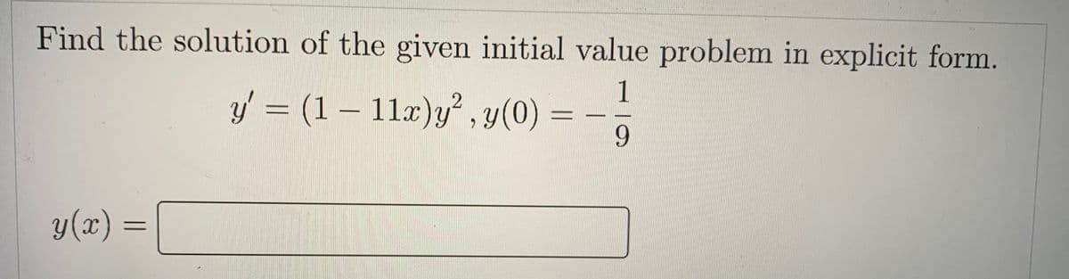 Find the solution of the given initial value problem in explicit form.
y' = (1 — 11x)y², y(0)
9
y(x) =
=