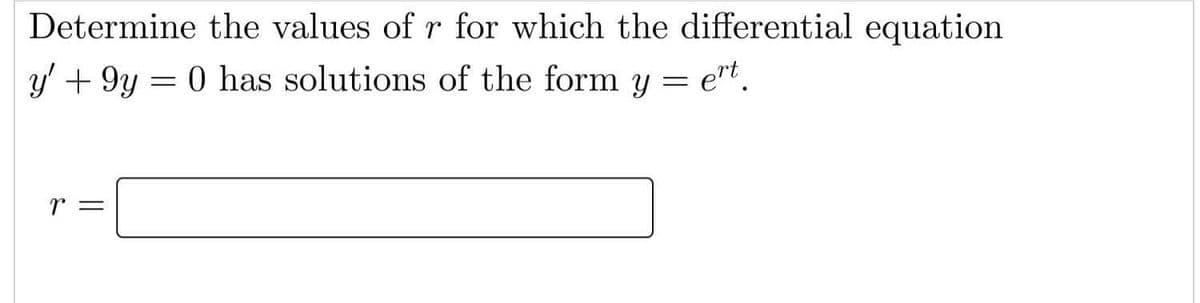 Determine the values of r for which the differential equation
y' +9y = 0 has solutions of the form y = ert.
r =