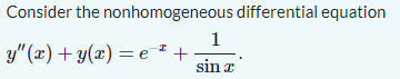 Consider the nonhomogeneous differential equation
1
y" (x)+ y(x) = e +
sin I
