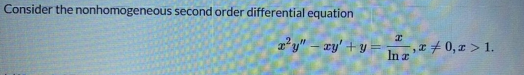 Consider the nonhomogeneous second order differential equation
a°y" – xy' + y = nT +0, x > 1.
