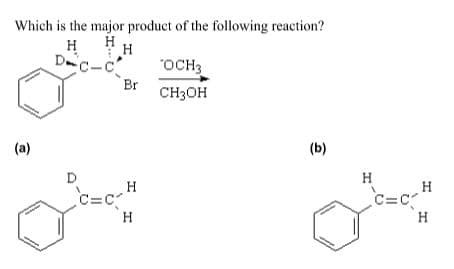 Which is the major product of the following reaction?
H
H
H
Dc-c
"OCH3
Br
CH3OH
(a)
(b)
D
H
C=C-H
H.
H
C=c
H
