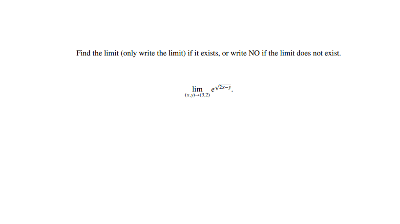 Find the limit (only write the limit) if it exists, or write NO if the limit does not exist.
lim ev2x-y
(x,y)-(3,2)
