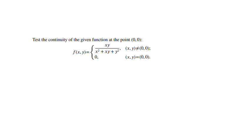 Test the continuity of the given function at the point (0,0):
ху
(x, y)#(0,0);
f(x, y)={ x2 +xy+ y²*
0,
(x, y)=(0,0).
