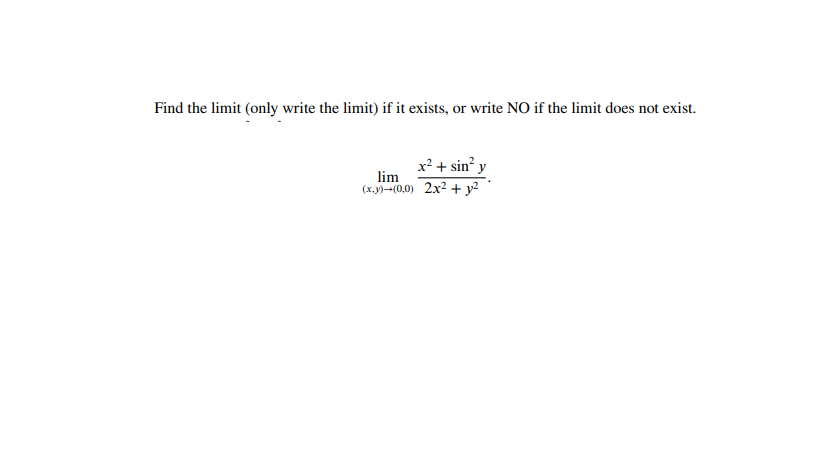 Find the limit (only write the limit) if it exists, or write NO if the limit does not exist.
x? + sin? y
lim
(x,y)-(0,0) 2x2 + y²
