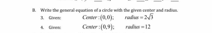 B. Write the general equation of a circle with the given center and radius.
Center :(0,0);
Center :(0,9);
3. Given:
radius = 2/3
4. Given:
radius = 12
