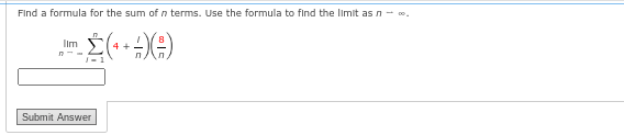 Find a formula for the sum of n terms. Use the formula to find the limit as n
Σ(++4)(#)
Ilm
Submit Answer