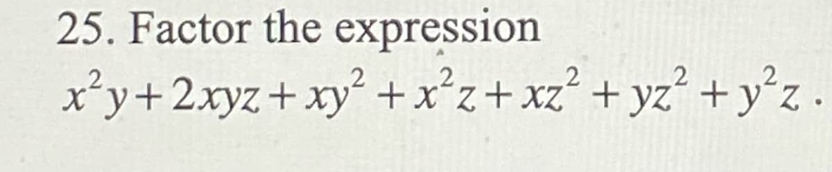 25. Factor the expression
x²y+2xyz+xy² +x°z+ xz°
+ yz² +y°z .
