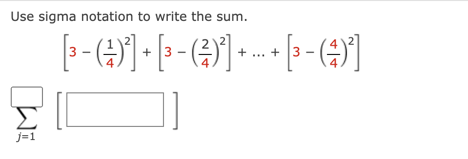 Use sigma notation to write the sum.
j=1
2
[³ - (²-)²] + [³ - ( ² ) ³] + … + ³ − ()]
4 2
+3 3-