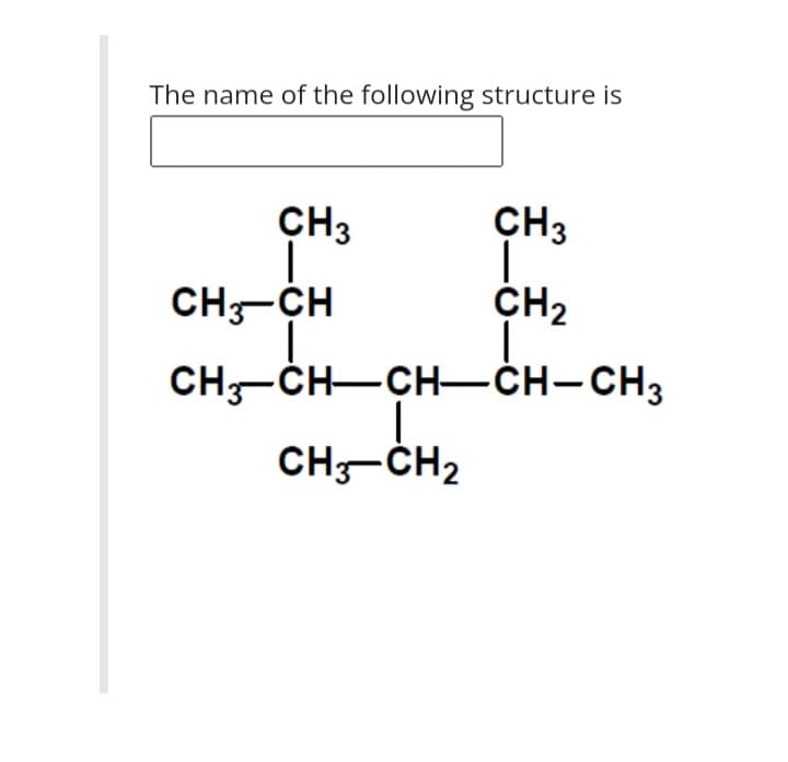 The name of the following structure is
CH3
CH3
CH-CH
CH2
CH-CH-CH–CH-CH3
CH-ČH2
